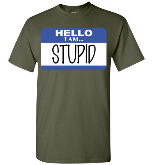 I am stupid. Adult. SS Tshirt