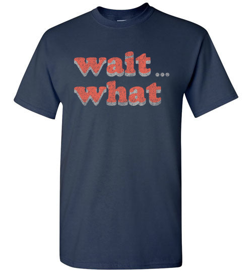 wait what. Adult. SS Tshirt