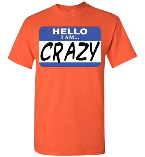 I am crazy. Adult. SS Tshirt