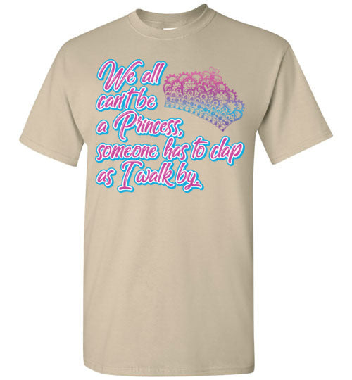 All can't be a princess. Adult. SS tshirt