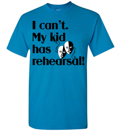 My kid has rehearsal SS Tshirt