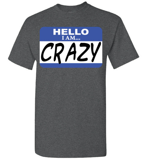 I am crazy. Adult. SS Tshirt