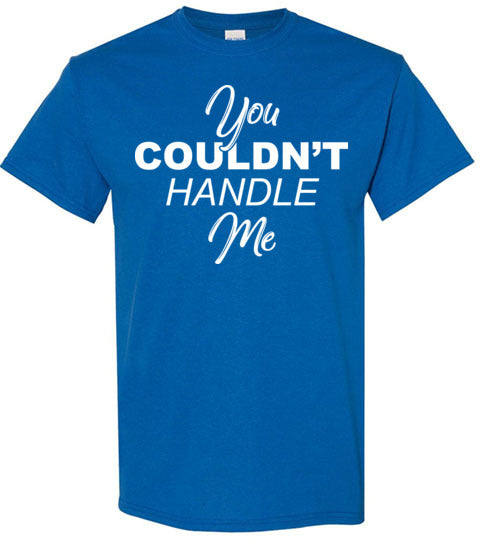 You couldn't handle me. Adult Gildan. SS Tshirt