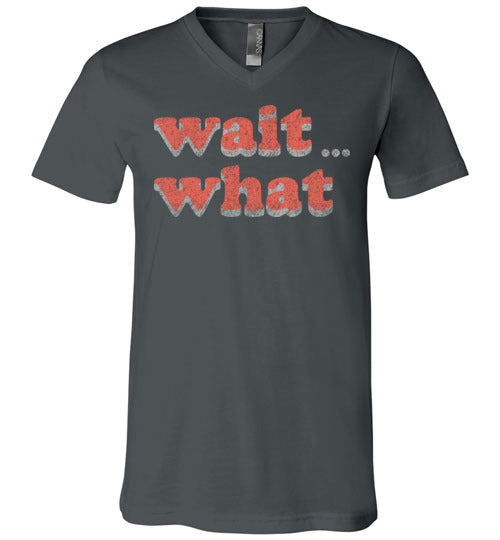 wait what. Adult. Unisex Vneck