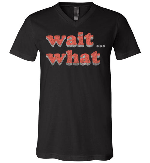 wait what. Adult. Unisex Vneck