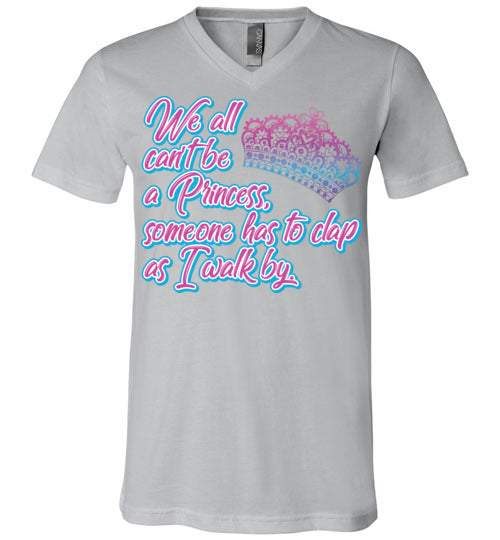 All can't be a princess. Adult. Unisex Vneck
