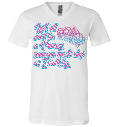 All can't be a princess. Adult. Unisex Vneck