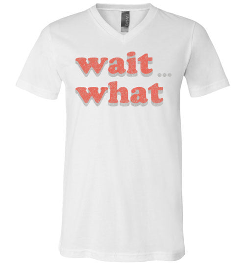 wait what. Adult. Unisex Vneck
