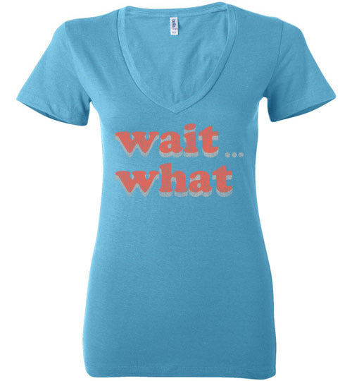 wait what. Adult. Ladies Deep Vneck