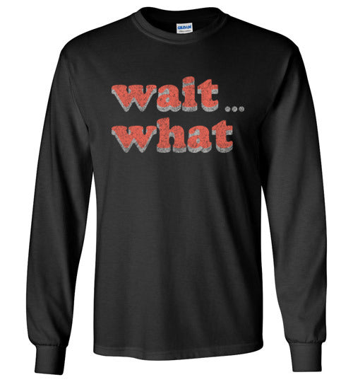 wait what. Adult. LS Tshirt