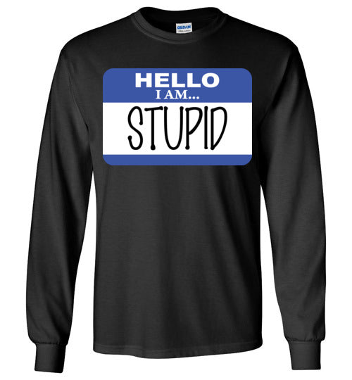 I am stupid. Adult. LS Tshirt