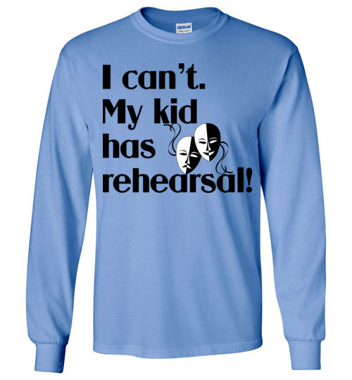 My kid has rehearsal LS Tshirt
