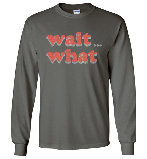 wait what. Adult. LS Tshirt