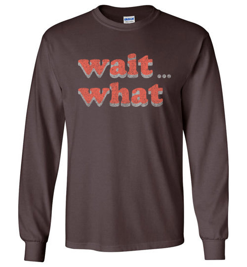 wait what. Adult. LS Tshirt