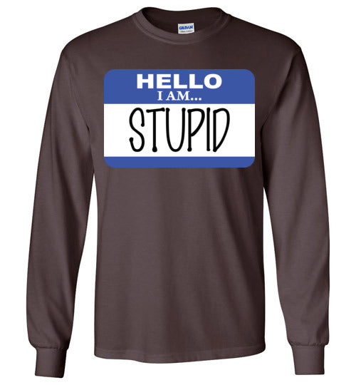 I am stupid. Adult. LS Tshirt