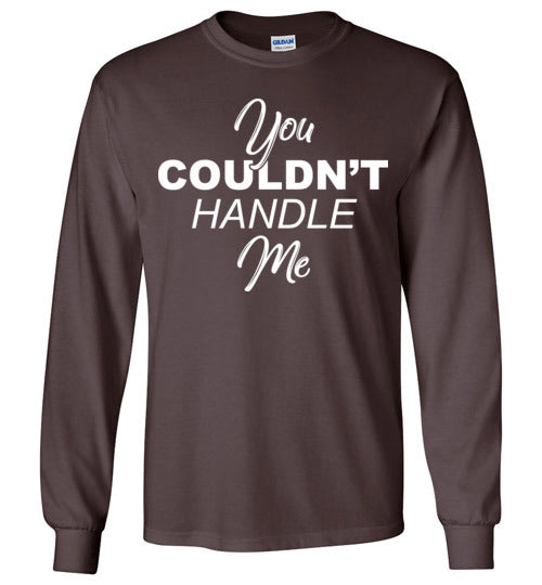You couldn't handle me. Adult Gildan. LS Tshirt