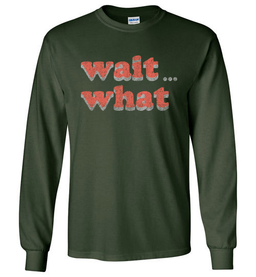 wait what. Adult. LS Tshirt