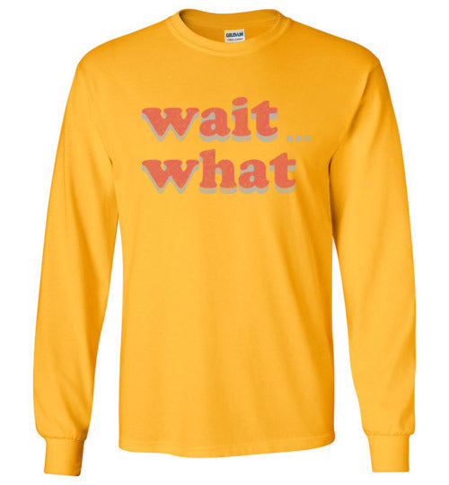 wait what. Adult. LS Tshirt
