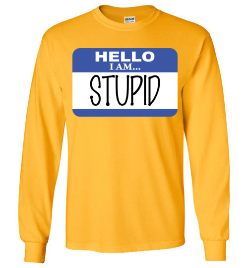 I am stupid. Adult. LS Tshirt