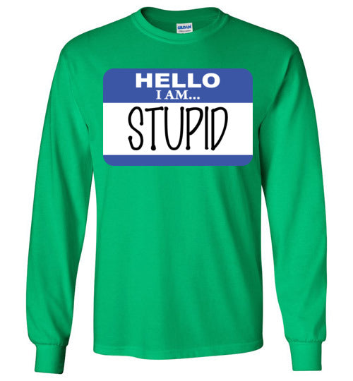 I am stupid. Adult. LS Tshirt