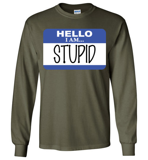 I am stupid. Adult. LS Tshirt