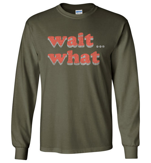 wait what. Adult. LS Tshirt