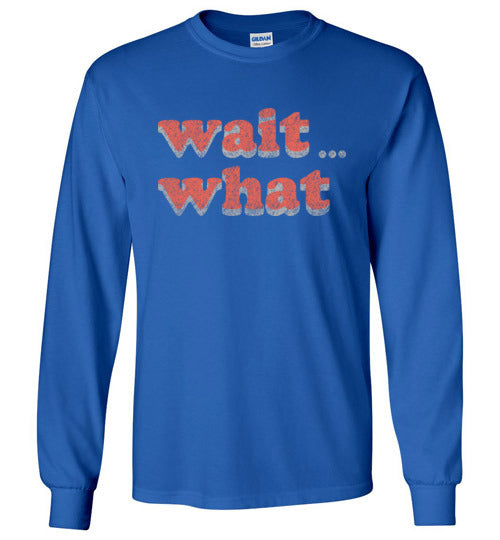 wait what. Adult. LS Tshirt