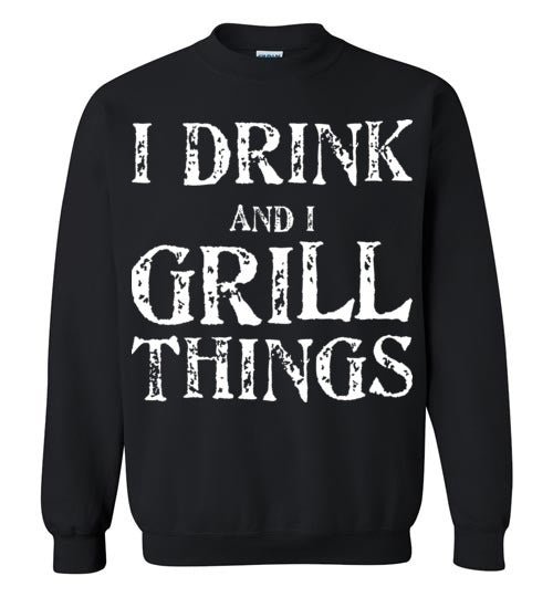 I Drink and Grill Things. Adult. Crewneck