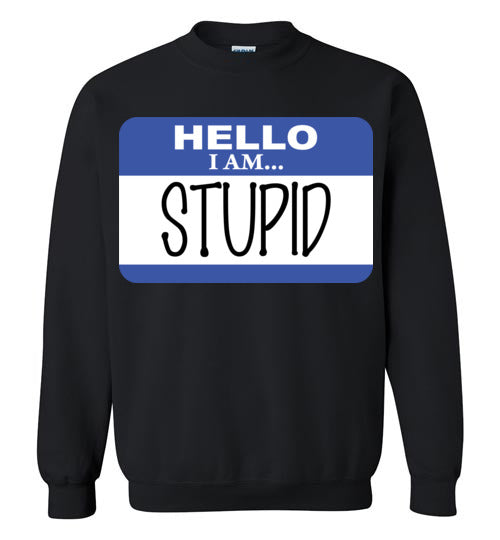 I am stupid. Adult. Crewneck Sweatshirt