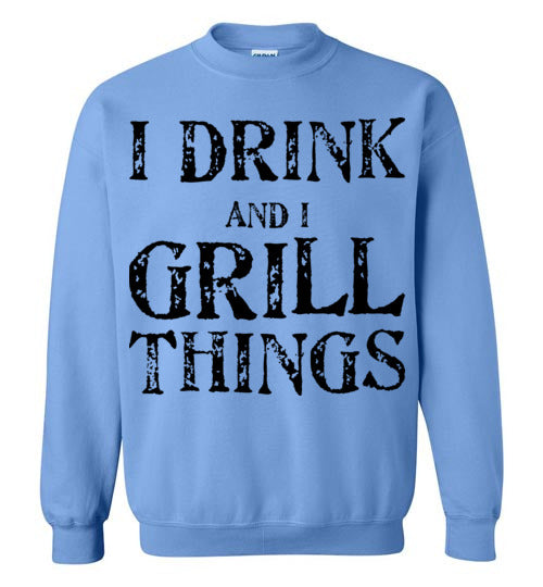 I drink and grill things. Adult. Crewneck