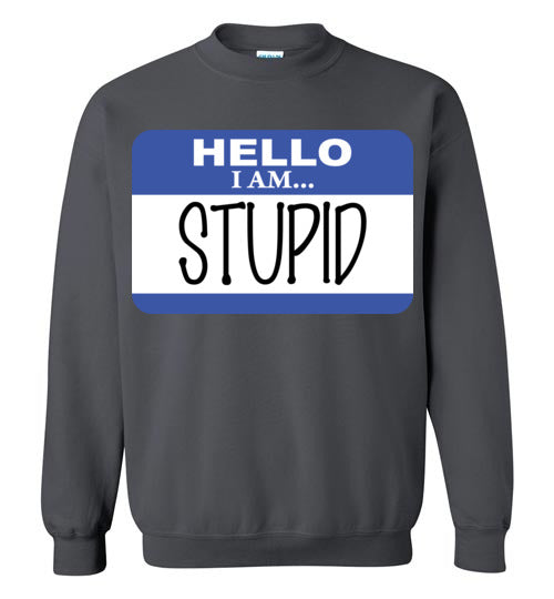 I am stupid. Adult. Crewneck Sweatshirt