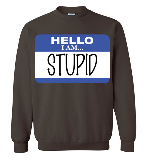 I am stupid. Adult. Crewneck Sweatshirt