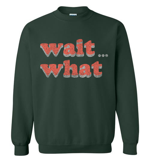 wait what. Adult. Crewneck