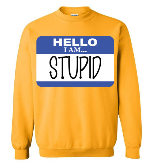 I am stupid. Adult. Crewneck Sweatshirt