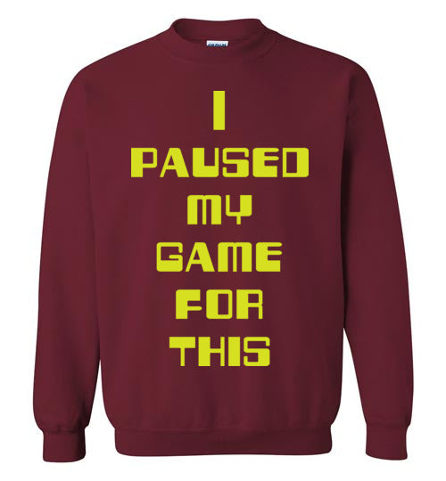 I Paused My Game. Adult. Crewneck