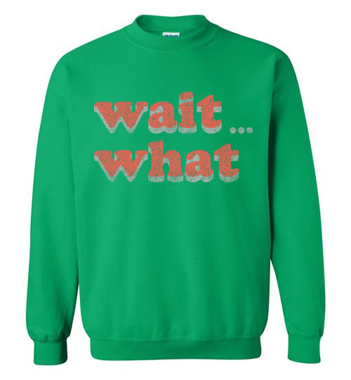 wait what. Adult. Crewneck