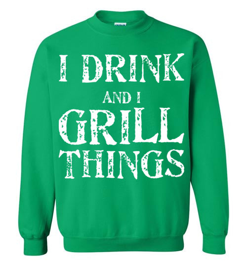I Drink and Grill Things. Adult. Crewneck