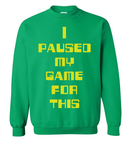 I Paused My Game. Adult. Crewneck