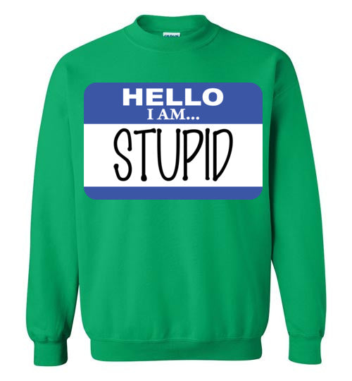 I am stupid. Adult. Crewneck Sweatshirt