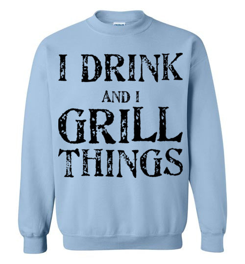 I drink and grill things. Adult. Crewneck