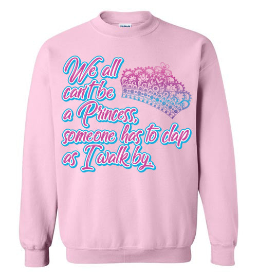All can't be a princess. Adult. Crewneck