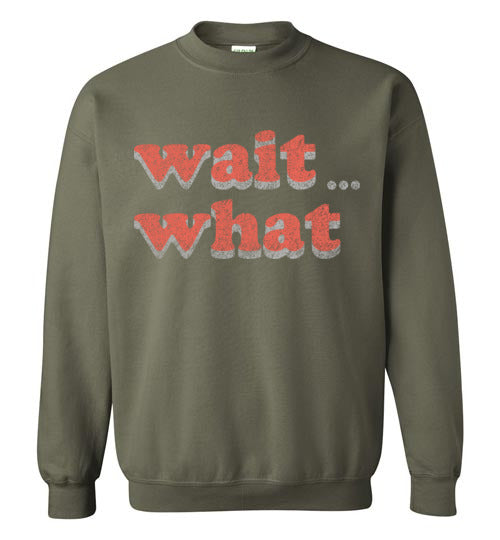 wait what. Adult. Crewneck