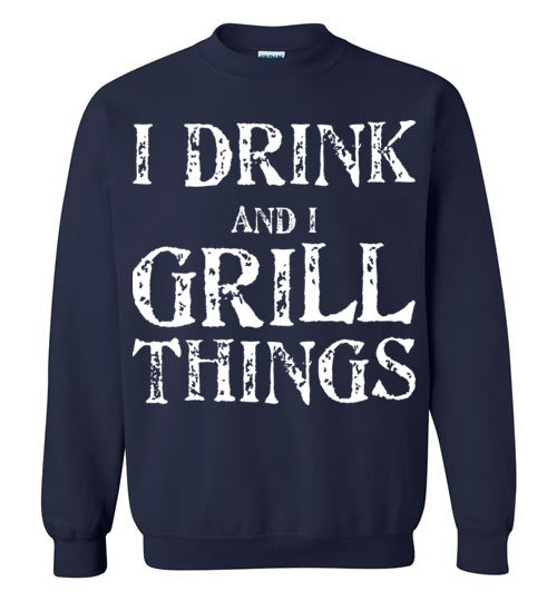 I Drink and Grill Things. Adult. Crewneck