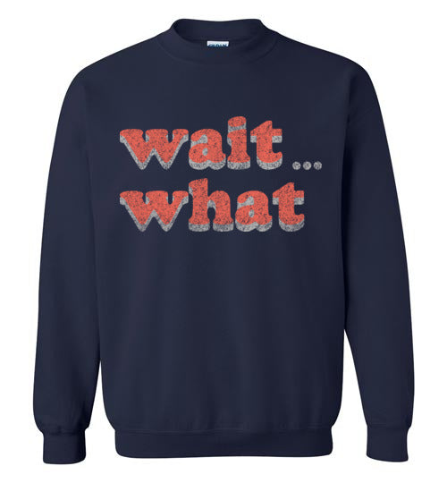 wait what. Adult. Crewneck
