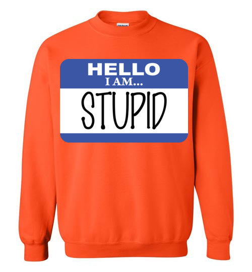 I am stupid. Adult. Crewneck Sweatshirt