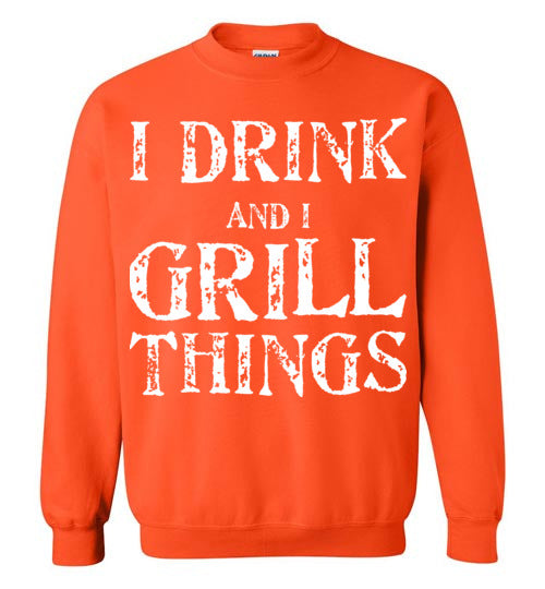 I Drink and Grill Things. Adult. Crewneck