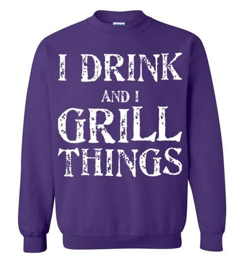 I Drink and Grill Things. Adult. Crewneck