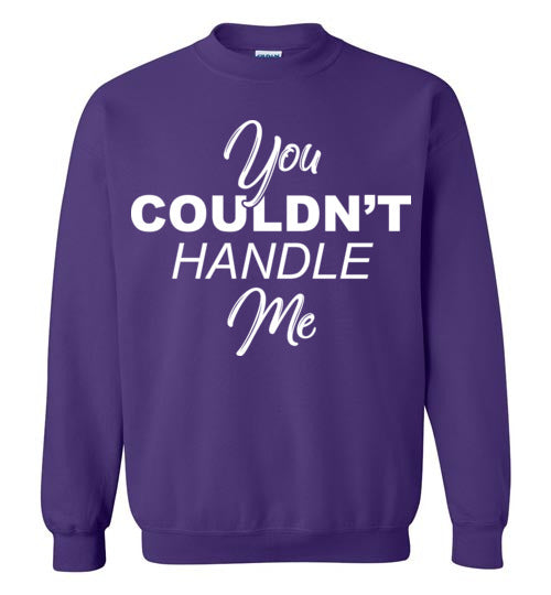You couldn't handle me. Adult Gildan. Crewneck