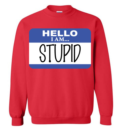 I am stupid. Adult. Crewneck Sweatshirt