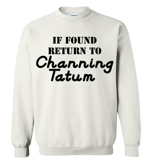 If found ... Channing Tatum. Adult. Crewneck Sweatshirt